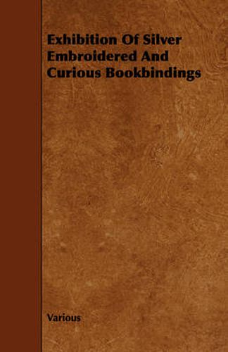 Cover image for Exhibition Of Silver Embroidered And Curious Bookbindings