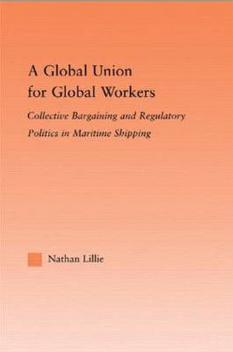 Cover image for A Global Union for Global Workers: Collective Bargaining and Regulatory Politics in Maritime Shipping