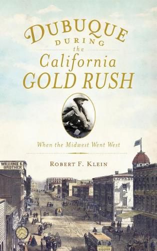 Cover image for Dubuque During the California Gold Rush: When the Midwest Went West