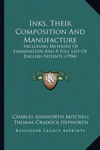 Cover image for Inks, Their Composition and Manufacture: Including Methods of Examination and a Full List of English Patients (1904)