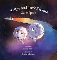 Cover image for T-Rex and Tuck Explore Outer Space