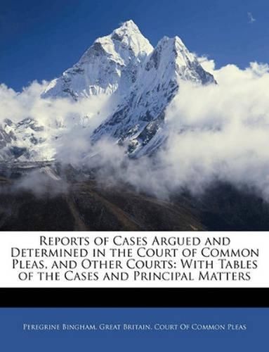 Reports of Cases Argued and Determined in the Court of Common Pleas, and Other Courts: With Tables of the Cases and Principal Matters