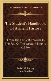 Cover image for The Student's Handbook of Ancient History: From the Earliest Records to the Fall of the Western Empire (1856)