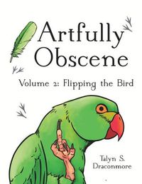 Cover image for Artfully Obscene Volume 2: Flipping the Bird