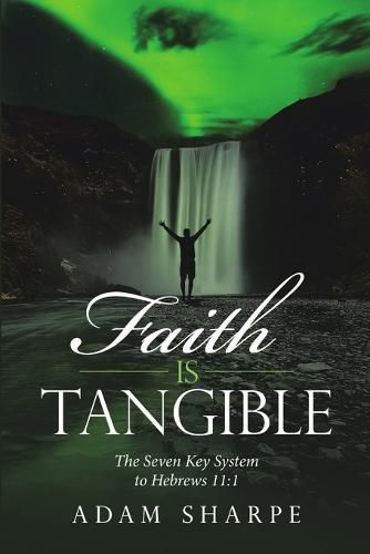 Cover image for Faith Is Tangible: The Seven Key System to Hebrews 11:1