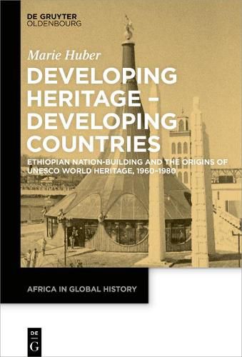 Developing Heritage - Developing Countries: Ethiopian Nation-Building and the Origins of UNESCO World Heritage, 1960-1980