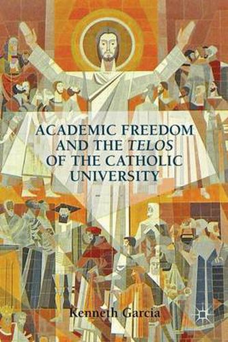 Cover image for Academic Freedom and the Telos of the Catholic University