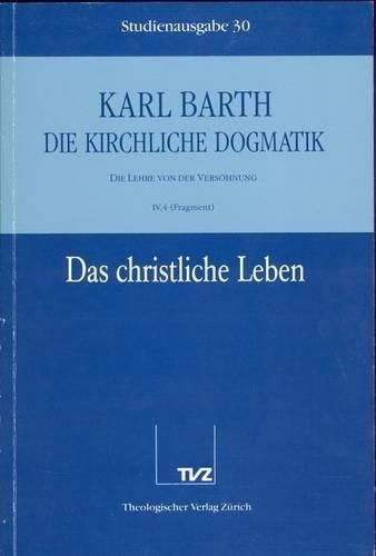 Cover image for Karl Barth: Die Kirchliche Dogmatik. Studienausgabe: Band 30: IV.4: Das Christliche Leben (Fragm.). Die Taufe ALS Begrundung Des Christlichen Lebens