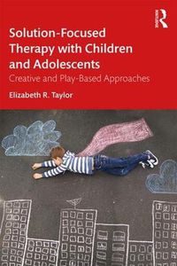 Cover image for Solution-Focused Therapy with Children and Adolescents: Creative and Play-Based Approaches