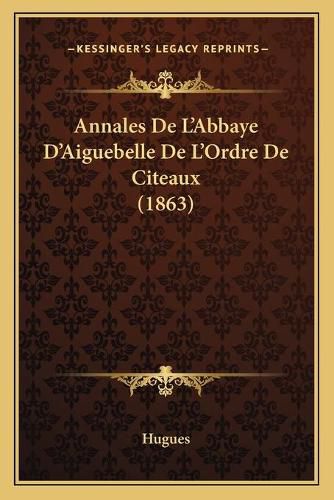 Cover image for Annales de L'Abbaye D'Aiguebelle de L'Ordre de Citeaux (1863)