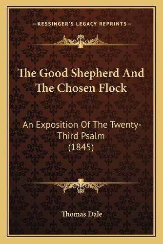 The Good Shepherd and the Chosen Flock: An Exposition of the Twenty-Third Psalm (1845)