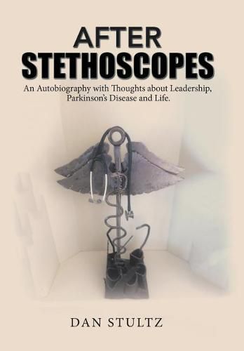 Cover image for After Stethoscopes: An Autobiography with Thoughts about Leadership, Parkinson's Disease and Life.