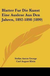 Cover image for Blatter Fur Die Kunst Eine Auslese Aus Den Jahren, 1892-1898 (1899)