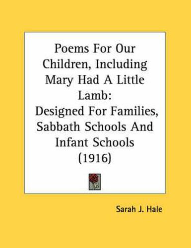 Poems for Our Children, Including Mary Had a Little Lamb: Designed for Families, Sabbath Schools and Infant Schools (1916)