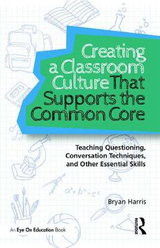 Cover image for Creating a Classroom Culture That Supports the Common Core: Teaching Questioning, Conversation Techniques, and Other Essential Skills