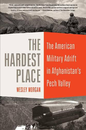 Cover image for The Hardest Place: The American Military Adrift in Afghanistan's Pech Valley