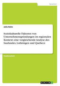 Cover image for Soziokulturelle Faktoren Von Unternehmensgrundungen Im Regionalen Kontext: Eine Vergleichende Analyse Des Saarlandes, Lothringen Und Quebecs