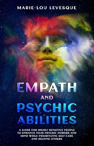 Cover image for Empath and psychic abilities: A guide for highly sensitive people to enhance your psychic powers and mind while prioritizing self-care and helping others