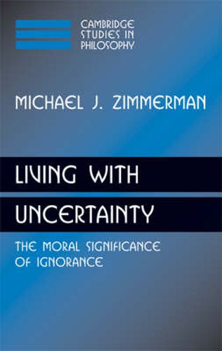 Living with Uncertainty: The Moral Significance of Ignorance