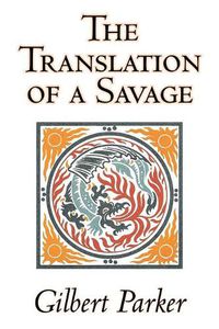 Cover image for The Translation of a Savage by Gilbert Parker, Fiction, Literary, Action & Adventure