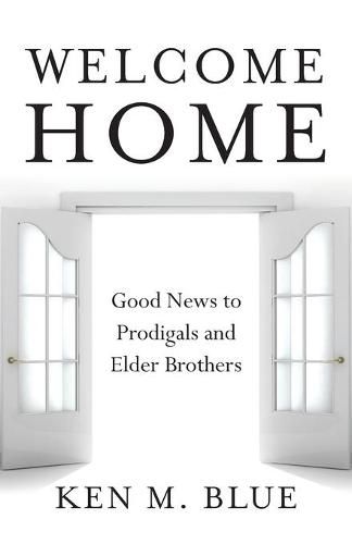 Welcome Home: Good News to Prodigals and Elder Brothers