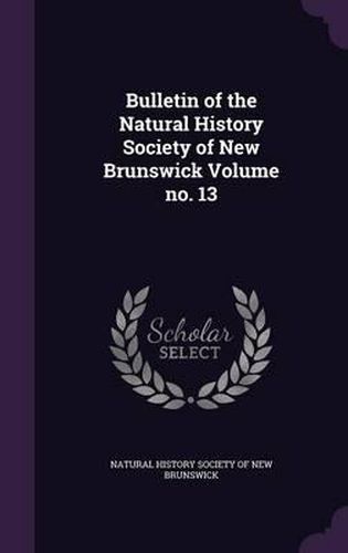 Bulletin of the Natural History Society of New Brunswick Volume No. 13