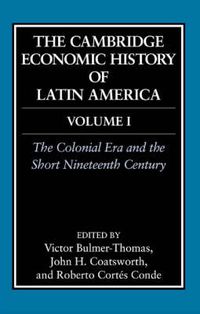 Cover image for The Cambridge Economic History of Latin America: Volume 1, The Colonial Era and the Short Nineteenth Century