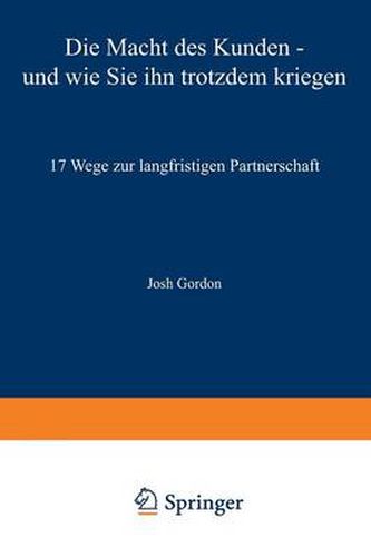 Cover image for Die Macht Des Kunden -- Und Wie Sie Ihn Trotzdem Kriegen: 17 Wege Zur Langfristigen Partnerschaft