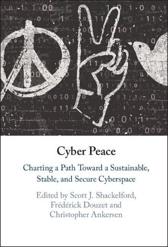 Cover image for Cyber Peace: Charting a Path Toward a Sustainable, Stable, and Secure Cyberspace