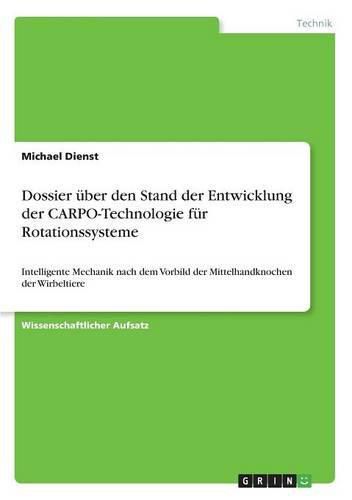 Cover image for Dossier uber den Stand der Entwicklung der CARPO-Technologie fur Rotationssysteme: Intelligente Mechanik nach dem Vorbild der Mittelhandknochen der Wirbeltiere