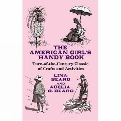 Cover image for The American Girl's Handy Book: Turn-of-the Century Classic of Crafts and Activities