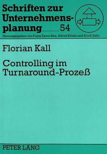Cover image for Controlling Im Turnaround-Prozess: Theoretischer Bezugsrahmen, Empirische Fundierung Und Handlungsorientierte Ausgestaltung Einer Controlling-Konzeption Fuer Den Turnaround-Prozess