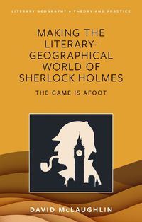 Cover image for Making the literary-geographical world of Sherlock Holmes