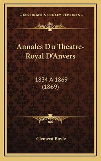 Cover image for Annales Du Theatre-Royal D'Anvers: 1834 a 1869 (1869)