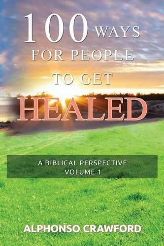 Cover image for 100 Ways For People To Get Healed: A Biblical Perspective