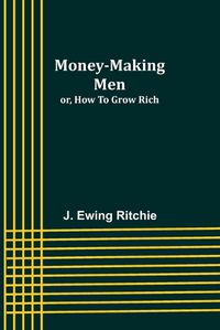 Cover image for Money-making men; or, how to grow rich