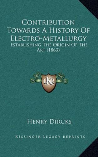 Contribution Towards a History of Electro-Metallurgy: Establishing the Origin of the Art (1863)