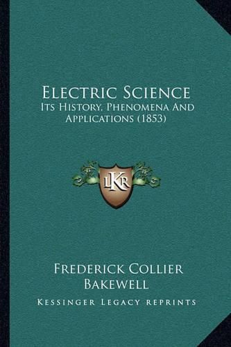 Cover image for Electric Science: Its History, Phenomena and Applications (1853)