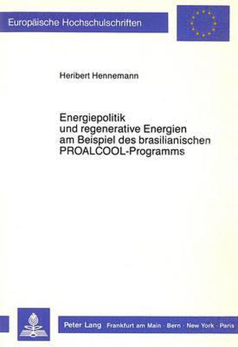 Cover image for Energiepolitik Und Regenerative Energien Am Beispiel Des Brasilianischen Proalcool-Programms: Versuch Der Integration Oekonomischer, Oekologischer, Naturwissenschaftlich-Technischer Und Soziologisch-Politologischer Aspekte