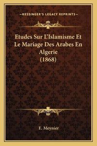 Cover image for Etudes Sur L'Islamisme Et Le Mariage Des Arabes En Algerie (1868)