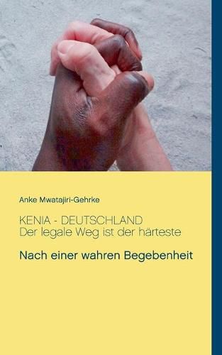 Cover image for Kenia - Deutschland. Der legale Weg ist der harteste: Nach einer wahren Begebenheit