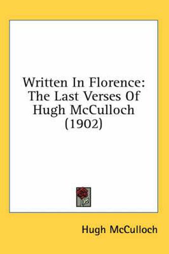 Cover image for Written in Florence: The Last Verses of Hugh McCulloch (1902)