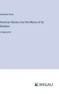 Cover image for American Slavery And the Means of its Abolition