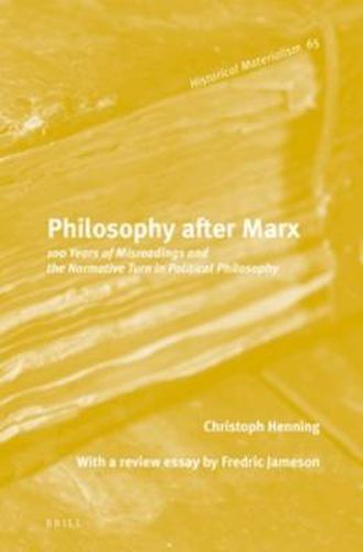 Philosophy after Marx: 100 Years of Misreadings and the Normative Turn in Political Philosophy