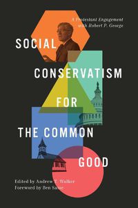 Cover image for Social Conservatism for the Common Good: A Protestant Engagement with Robert P. George