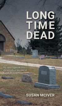 Cover image for Long Time Dead: My Investigation into the Unsolved Murder of Ralph Wilson Snair