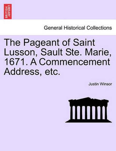 Cover image for The Pageant of Saint Lusson, Sault Ste. Marie, 1671. a Commencement Address, Etc.