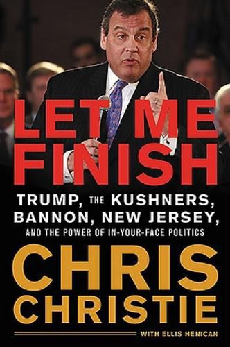 Cover image for Let Me Finish: Trump, the Kushners, Bannon, New Jersey, and the Power of In-Your-Face Politics