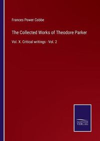 Cover image for The Collected Works of Theodore Parker: Vol. X. Critical writings - Vol. 2