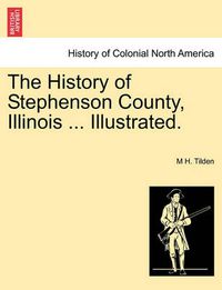 Cover image for The History of Stephenson County, Illinois ... Illustrated.